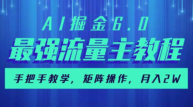 （14378期）AI掘金6.0，最强流量主教程，手把手教学，矩阵操作，月入2w+-初八网创