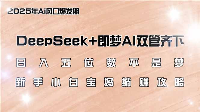 （14396期）日入五位数不是梦，DeepSeek+即梦AI双管齐下，新手小白宝妈躺赚攻略-初八网创