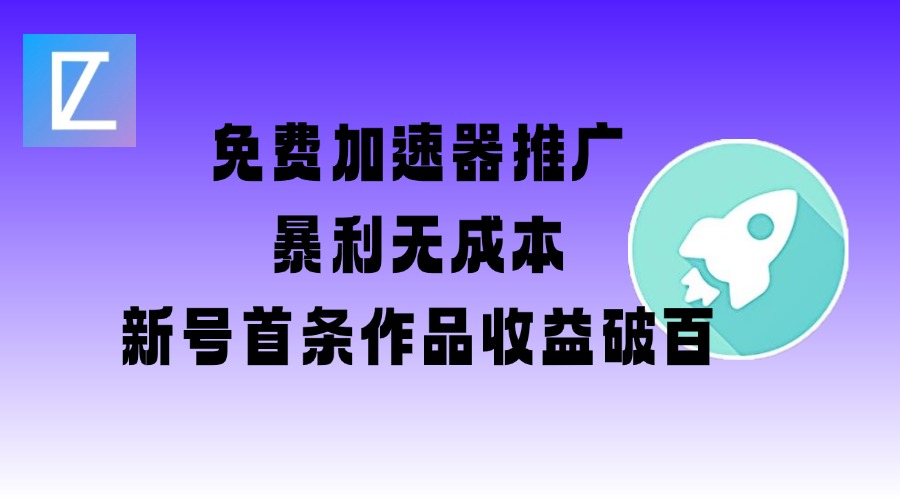 免费加速器推广项目_新号首条作品收益破百【图文+视频+2w字教程】-初八网创