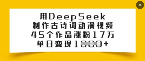 用DeepSeek制作古诗词动漫视频，45个作品涨粉17万，单日变现多张-初八网创