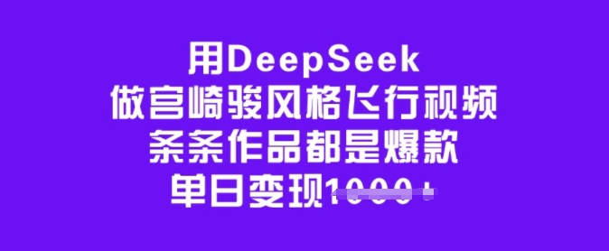 用DeepSeek做宫崎骏风格飞行视频，条条作品都是爆款，单日变现多张-初八网创