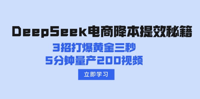 （14380期）DeepSeek电商降本提效秘籍：3招打爆黄金三秒，5分钟量产200视频-初八网创